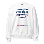 Have you ever freed a (partial) slave? - Unisex Freedom Sweatshirt 