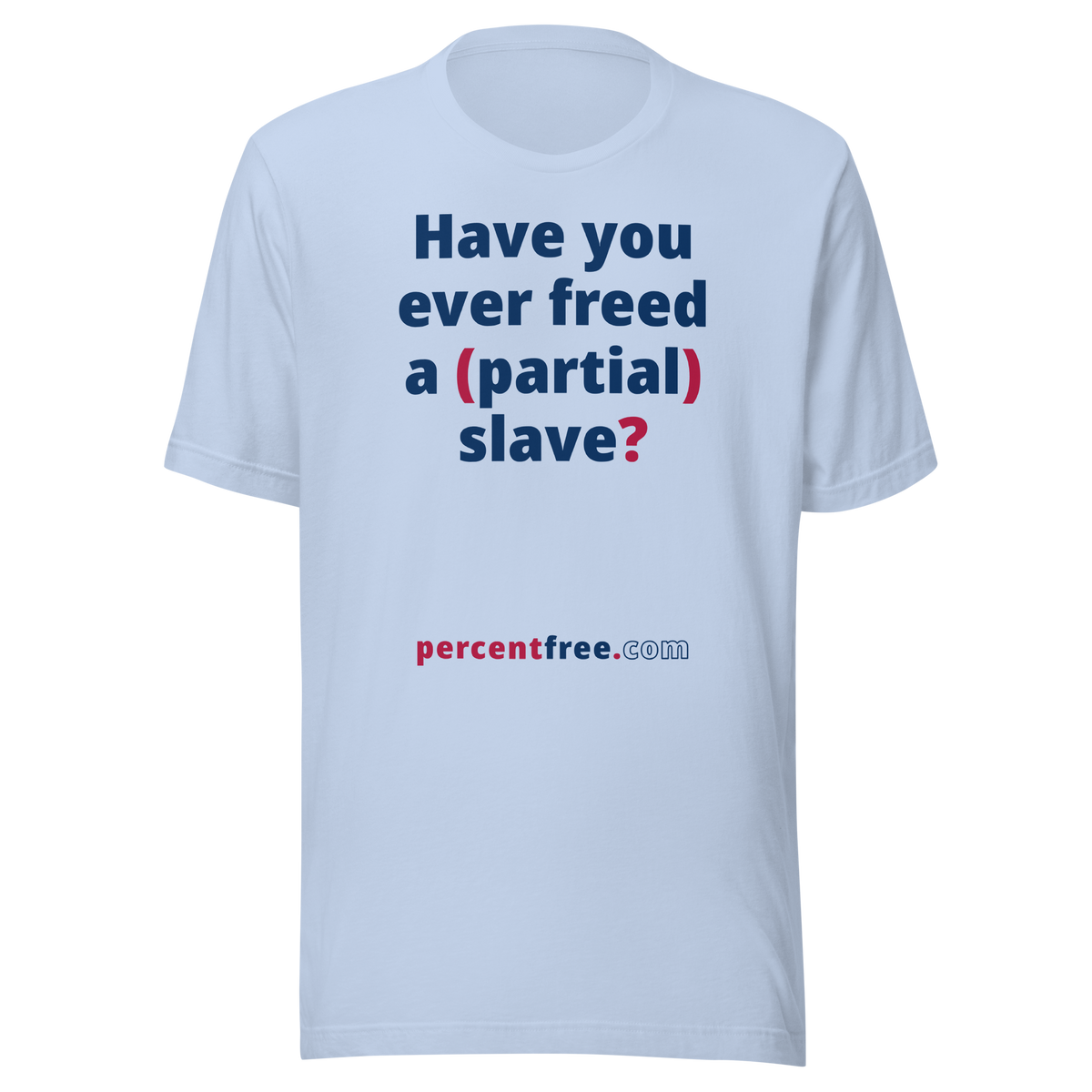 Have you ever freed a (partial) slave? - Unisex Freedom T-shirt 