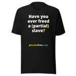 Have you ever freed a (partial) slave? - Unisex Freedom T-shirt 