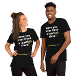 Have you ever freed a (partial) slave? - Unisex Freedom T-shirt 