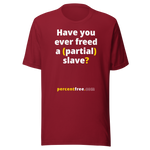 Have you ever freed a (partial) slave? - Unisex Freedom T-shirt 