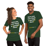 Have you ever freed a (partial) slave? - Unisex Freedom T-shirt 