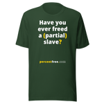 Have you ever freed a (partial) slave? - Unisex Freedom T-shirt 