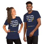 Have you ever freed a (partial) slave? - Unisex Freedom T-shirt 