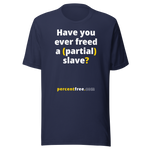Have you ever freed a (partial) slave? - Unisex Freedom T-shirt 