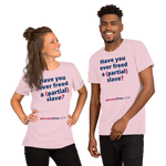 Have you ever freed a (partial) slave? - Unisex Freedom T-shirt 