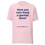 Have you ever freed a (partial) slave? - Unisex Freedom T-shirt 