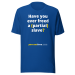 Have you ever freed a (partial) slave? - Unisex Freedom T-shirt 