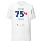 I am 75 percent free! freedom T-shirt 