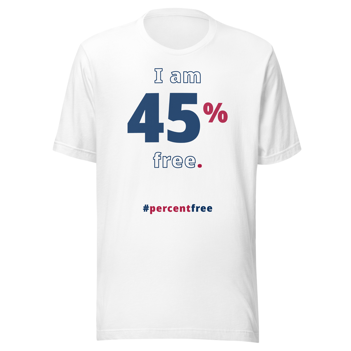 I am 45 percent free. freedom T-shirt 