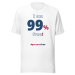 I am 99 percent free. freedom T-shirt 