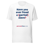 Have you ever freed a (partial) slave? - Unisex Freedom T-shirt 