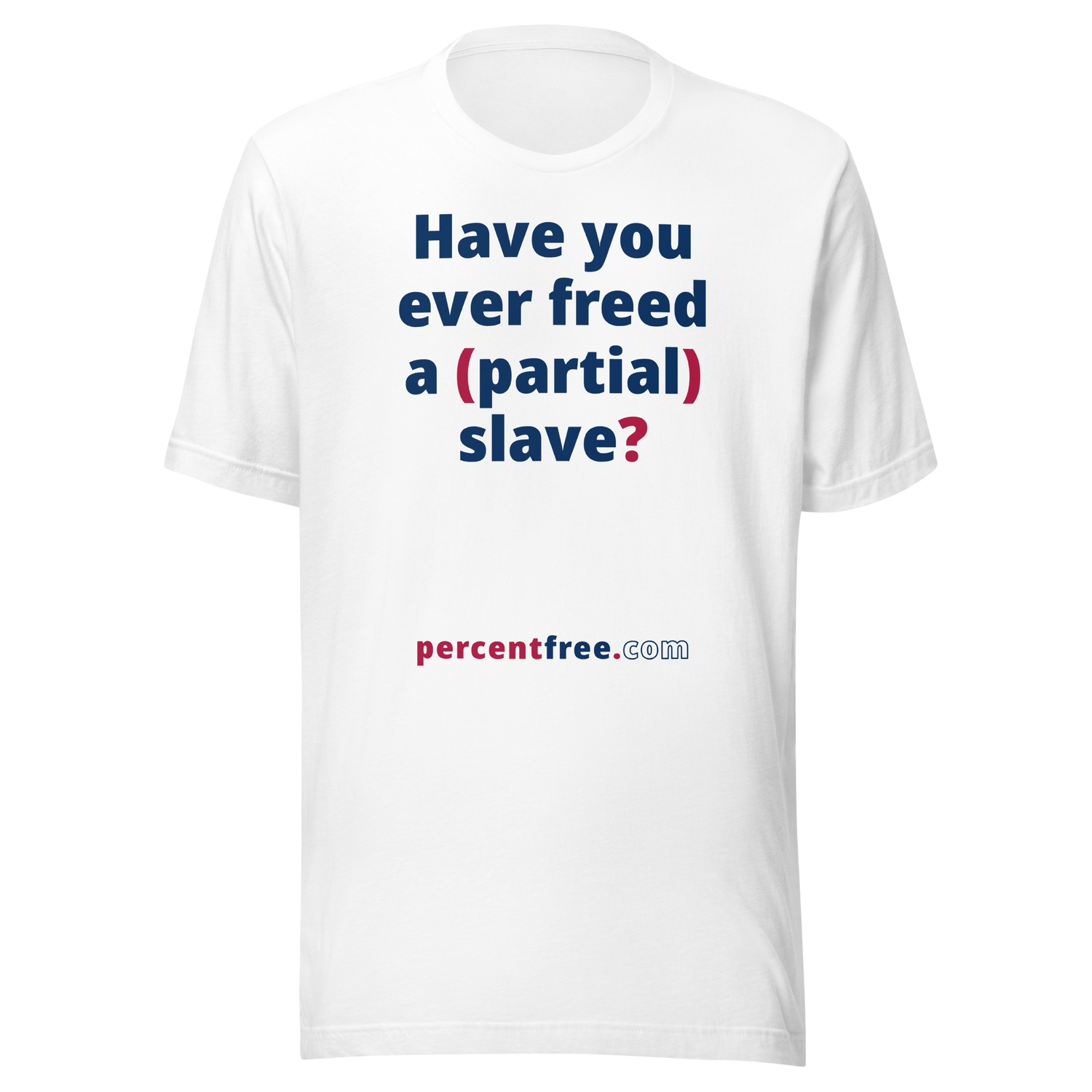 Have you ever freed a (partial) slave? - Unisex Freedom T-shirt 