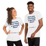 Have you ever freed a (partial) slave? - Unisex Freedom T-shirt 