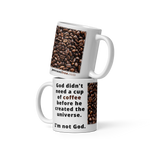 God didn't need a cup of coffee before he created the universe - I'm not God - coffee beans - Coffee Mug 