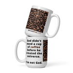 God didn't need a cup of coffee before he created the universe - I'm not God - coffee beans - Coffee Mug 