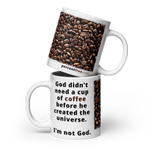 God didn't need a cup of coffee before he created the universe - I'm not God - coffee beans - Coffee Mug 